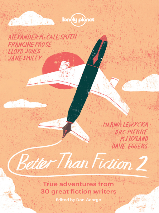 Title details for Better than Fiction 2 by Karen Joy Fowler;Sophie Cunningham;Dave Eggers;M J Hyland;Lloyd Jones;Marina Lewycka;Alexander ... - Available